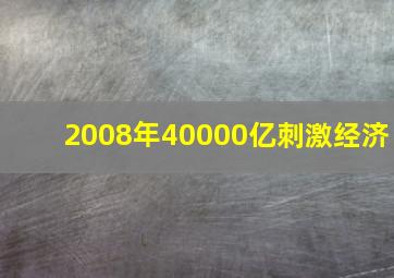 2008年40000亿刺激经济