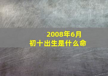 2008年6月初十出生是什么命