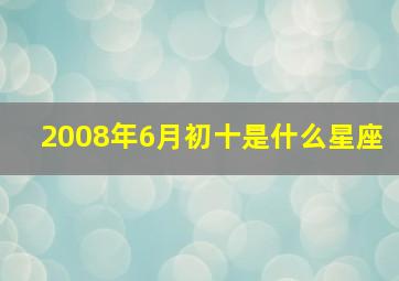 2008年6月初十是什么星座