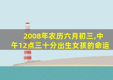 2008年农历六月初三,中午12点三十分出生女孩的命运