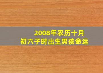 2008年农历十月初六子时出生男孩命运