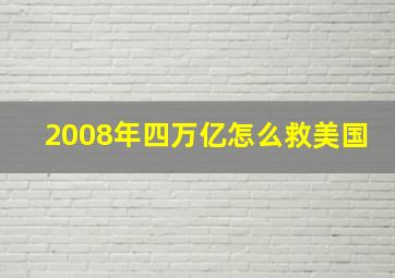 2008年四万亿怎么救美国