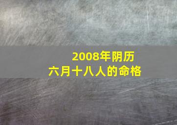 2008年阴历六月十八人的命格