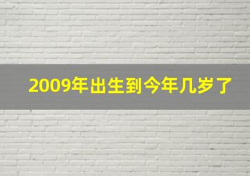 2009年出生到今年几岁了