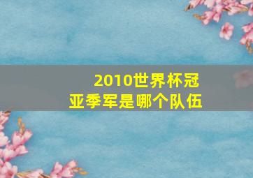 2010世界杯冠亚季军是哪个队伍