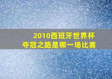 2010西班牙世界杯夺冠之路是哪一场比赛