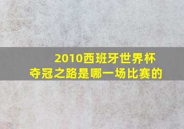 2010西班牙世界杯夺冠之路是哪一场比赛的