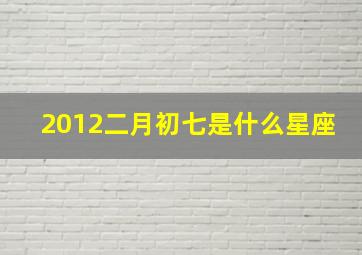 2012二月初七是什么星座