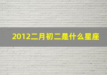 2012二月初二是什么星座