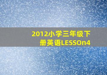 2012小学三年级下册英语LESSOn4