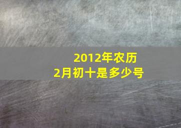 2012年农历2月初十是多少号