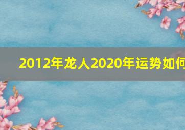 2012年龙人2020年运势如何