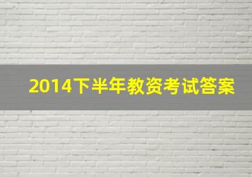 2014下半年教资考试答案