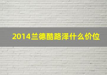 2014兰德酷路泽什么价位