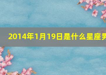 2014年1月19日是什么星座男