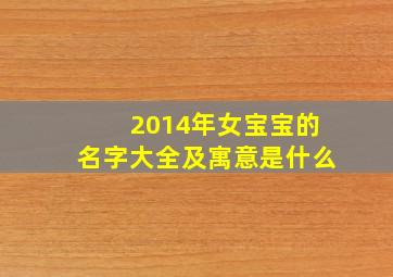 2014年女宝宝的名字大全及寓意是什么