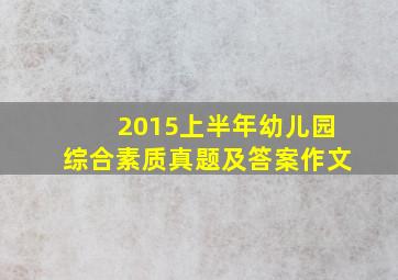 2015上半年幼儿园综合素质真题及答案作文