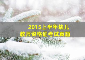 2015上半年幼儿教师资格证考试真题