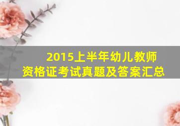 2015上半年幼儿教师资格证考试真题及答案汇总