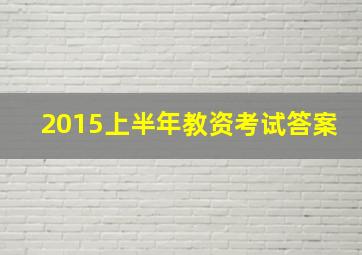 2015上半年教资考试答案