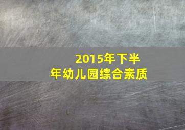 2015年下半年幼儿园综合素质