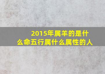 2015年属羊的是什么命五行属什么属性的人