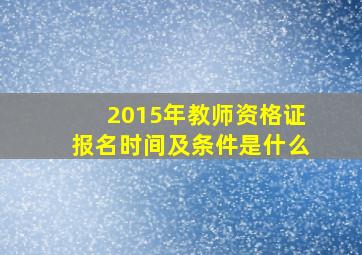 2015年教师资格证报名时间及条件是什么