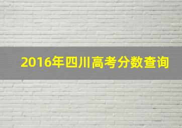 2016年四川高考分数查询