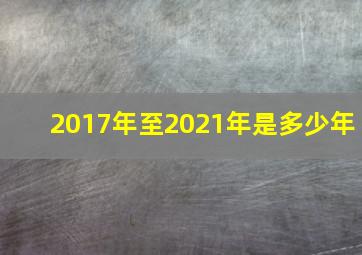 2017年至2021年是多少年