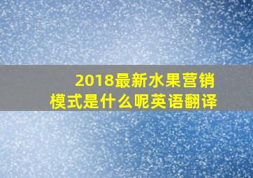 2018最新水果营销模式是什么呢英语翻译