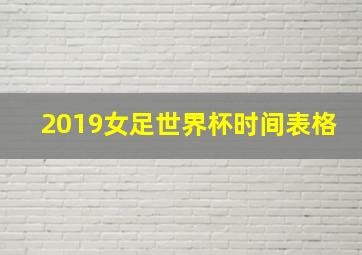 2019女足世界杯时间表格