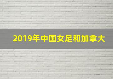 2019年中国女足和加拿大