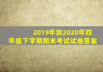 2019年到2020年四年级下学期期末考试试卷答案