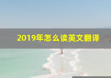 2019年怎么读英文翻译