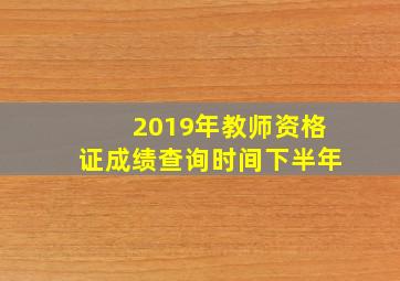 2019年教师资格证成绩查询时间下半年