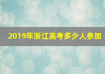 2019年浙江高考多少人参加