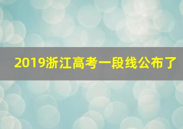 2019浙江高考一段线公布了