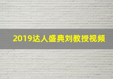 2019达人盛典刘教授视频