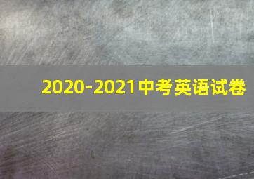 2020-2021中考英语试卷