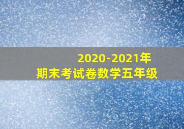 2020-2021年期末考试卷数学五年级