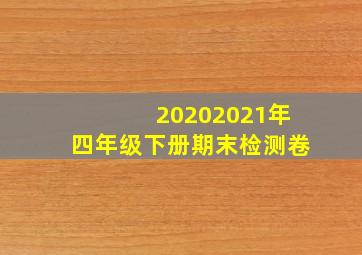 20202021年四年级下册期末检测卷