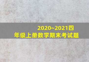 2020~2021四年级上册数学期末考试题