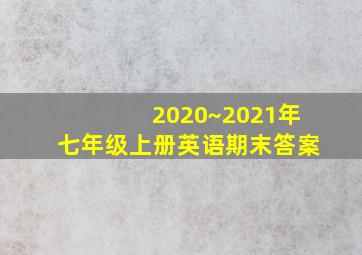 2020~2021年七年级上册英语期末答案