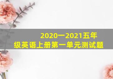 2020一2021五年级英语上册第一单元测试题