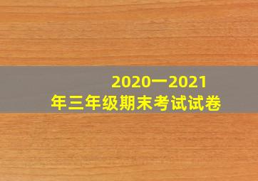 2020一2021年三年级期末考试试卷