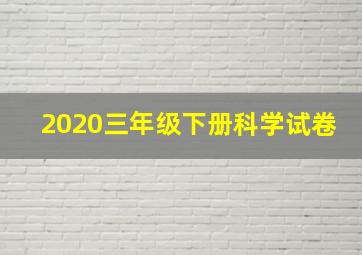 2020三年级下册科学试卷