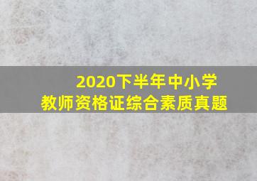 2020下半年中小学教师资格证综合素质真题