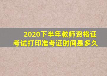 2020下半年教师资格证考试打印准考证时间是多久