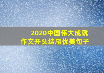 2020中国伟大成就作文开头结尾优美句子