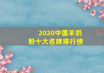 2020中国羊奶粉十大名牌排行榜